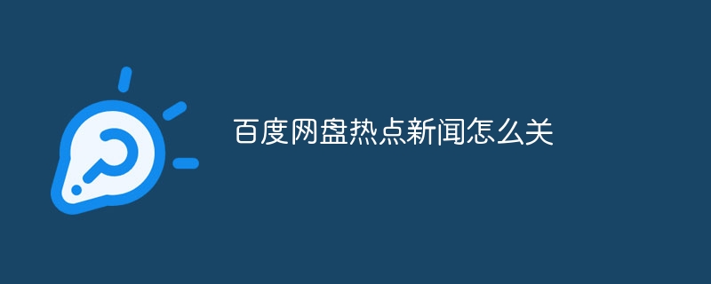 百度網(wǎng)盤熱點(diǎn)新聞怎么關(guān)