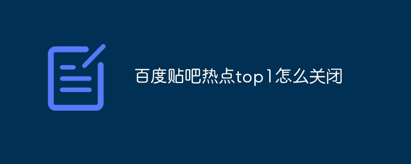 百度貼吧熱點top1怎么關閉