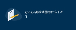 google离线地图为什么下不了