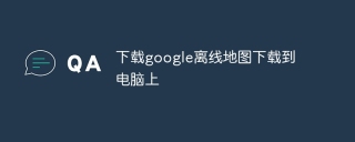 下载google离线地图下载到电脑上
