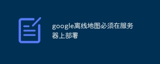 google离线地图必须在服务器上部署