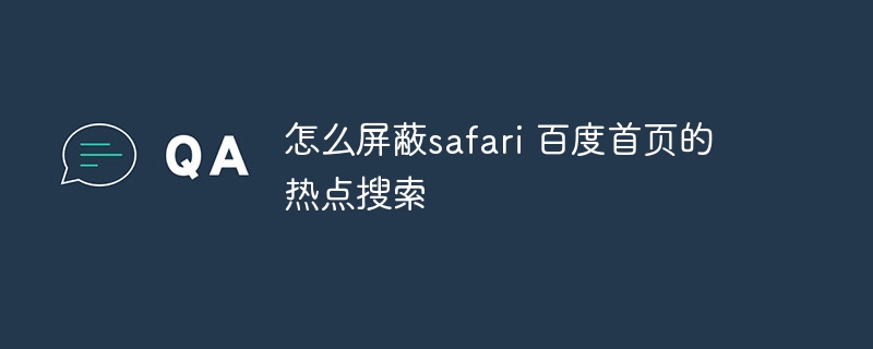 怎么屏蔽safari 百度首頁(yè)的熱點(diǎn)搜索