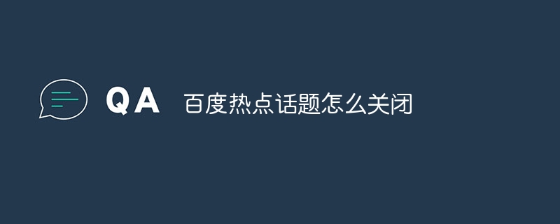 百度熱點(diǎn)話題怎么關(guān)閉