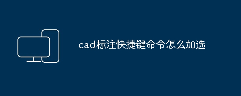 cad标注快捷键命令怎么加选 - 698影视资讯