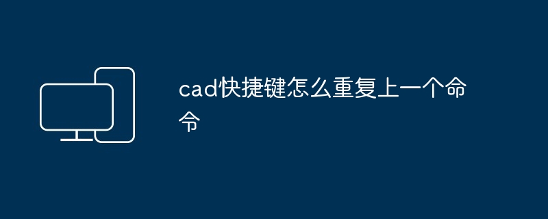 cad快捷键怎么重复上一个命令 - 698影视资讯