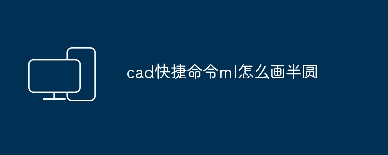 cad快捷命令ml怎么画半圆