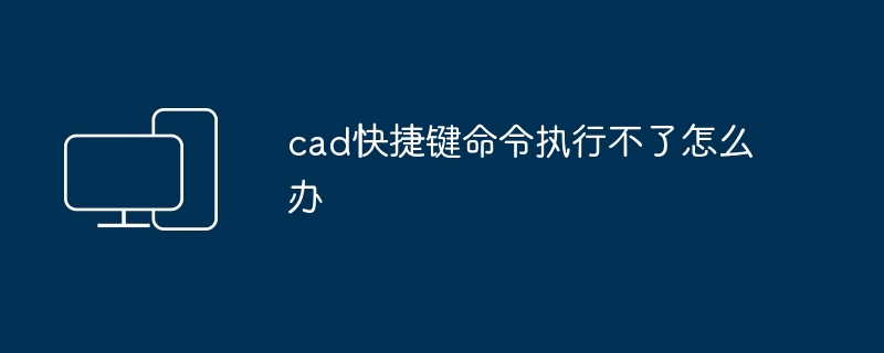 cad快捷键命令执行不了怎么办