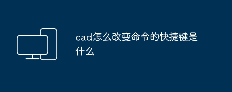 cad怎么改变命令的快捷键是什么