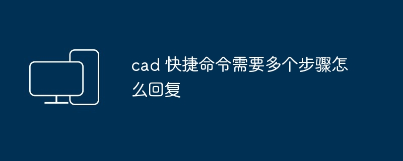 cad 快捷命令需要多个步骤怎么回复