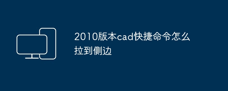 2010版本cad快捷命令怎么拉到侧边