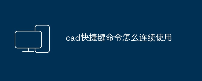 cad快捷键命令怎么连续使用