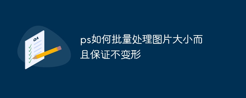 ps如何批量处理图片大小而且保证不变形