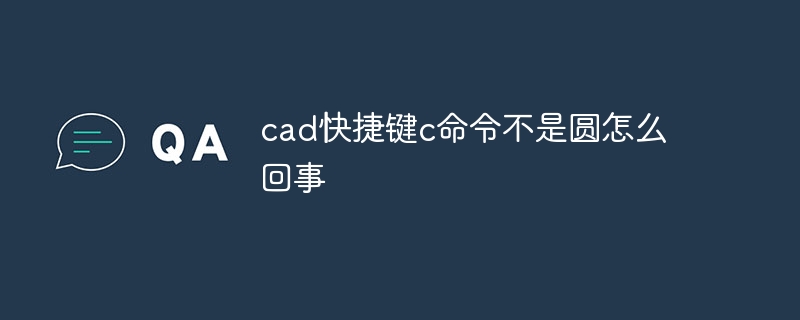 cad快捷键c命令不是圆怎么回事