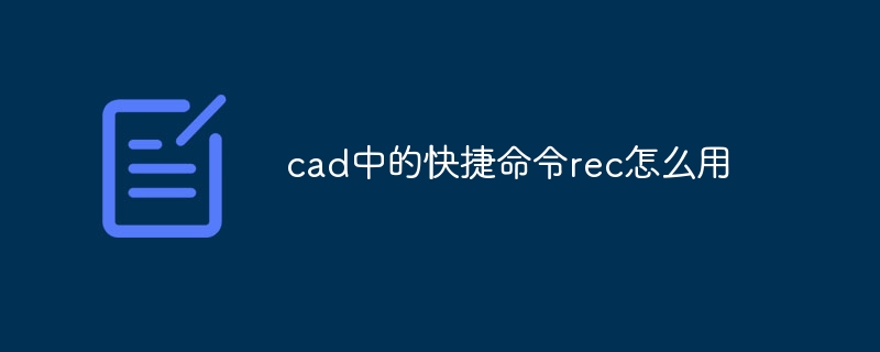 cad中的快捷命令rec怎么用 - 小浪云數(shù)據(jù)