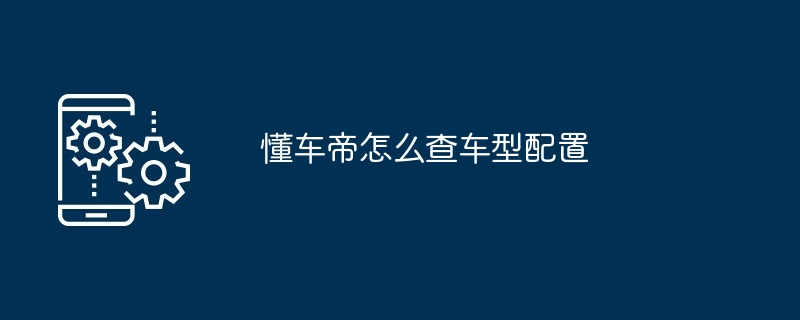 懂车帝怎么查车型配置