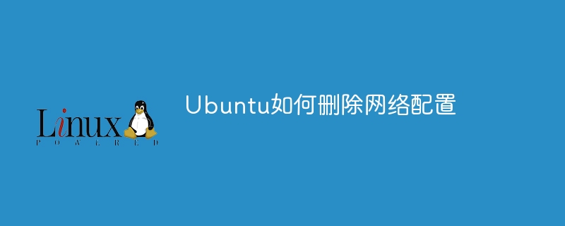 Ubuntu如何删除网络配置 - 小浪资源网