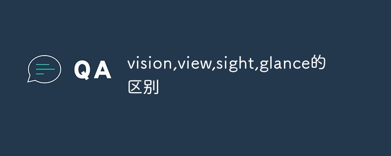 vision,view,sight,glance的区别 - 小浪云数据