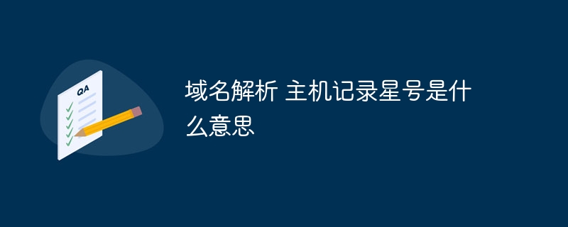域名解析 主机记录星号是什么意思