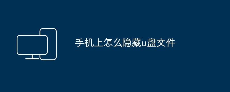 手机上怎么隐藏u盘文件