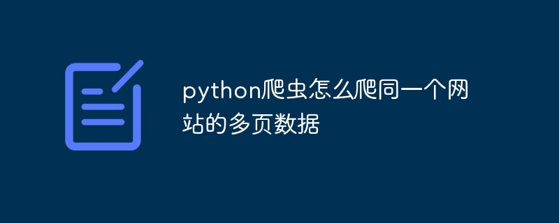 python爬虫怎么爬同一个网站的多页数据 - 小浪资源网