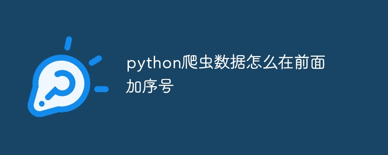 python爬虫数据怎么在前面加序号 - 小浪资源网