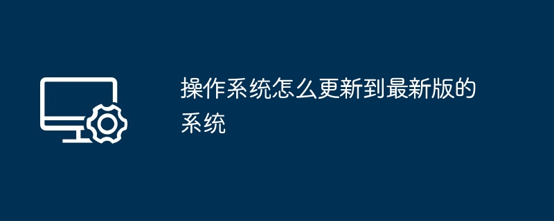 操作系统怎么更新到最新版的系统