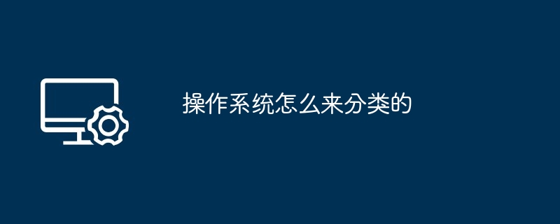 操作系统怎么来分类的