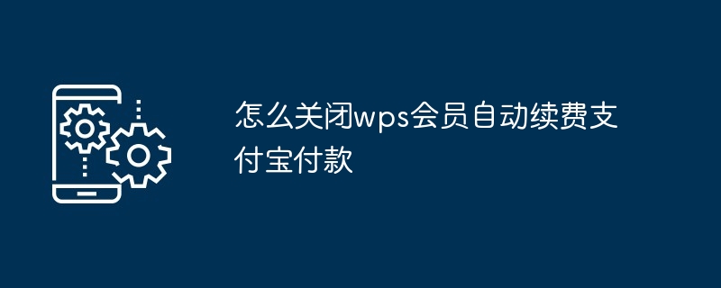 怎么关闭wps会员自动续费支付宝付款
