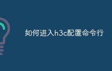 如何进入h3c配置命令行