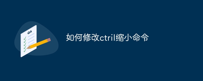 如何修改ctril缩小命令