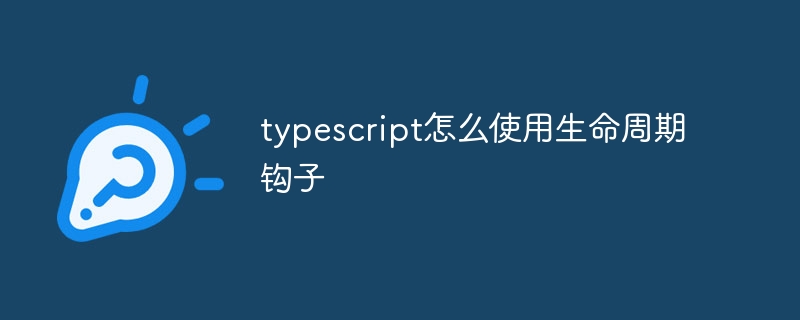 typescript怎么使用生命周期钩子