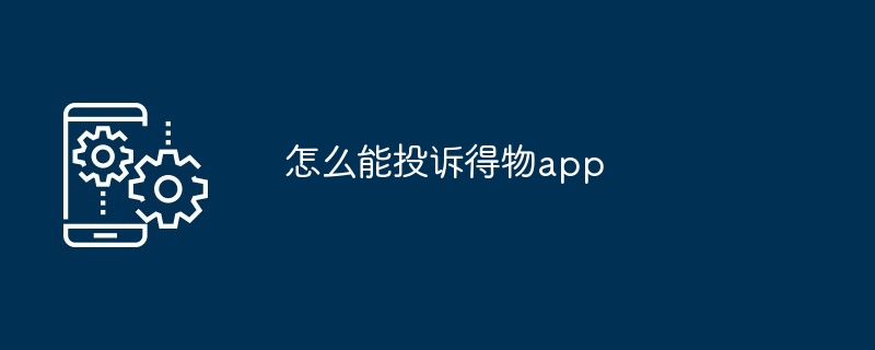 怎么能投诉得物app