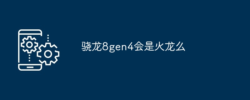 骁龙8gen4会是火龙么