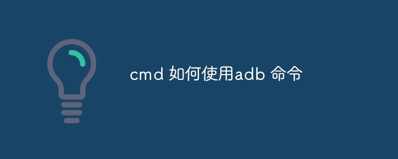 cmd 如何使用adb 命令