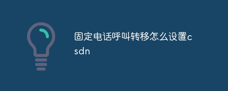 固定电话呼叫转移怎么设置csdn