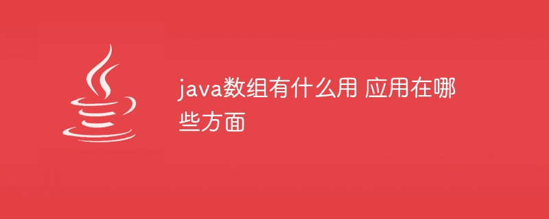 java数组有什么用 应用在哪些方面