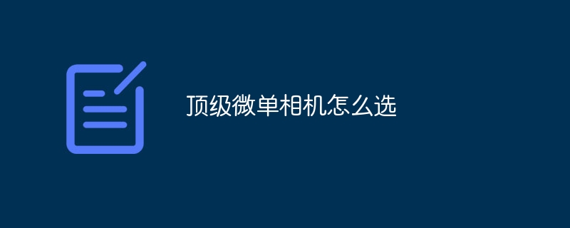顶级微单相机怎么选