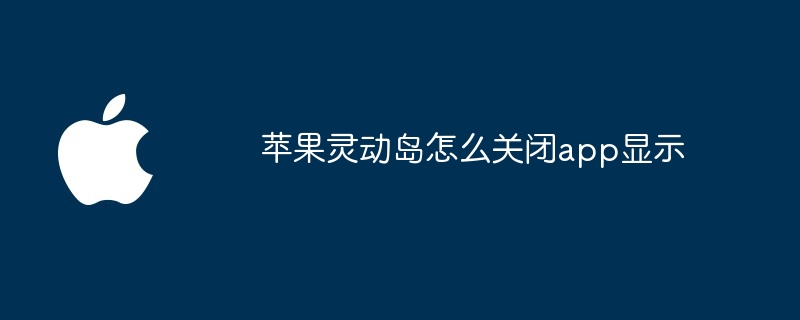 苹果灵动岛怎么关闭app显示