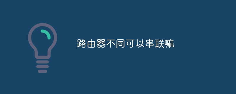 路由器不同可以串联嘛