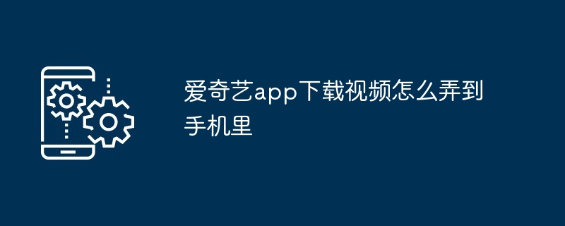 爱奇艺app下载视频怎么弄到手机里