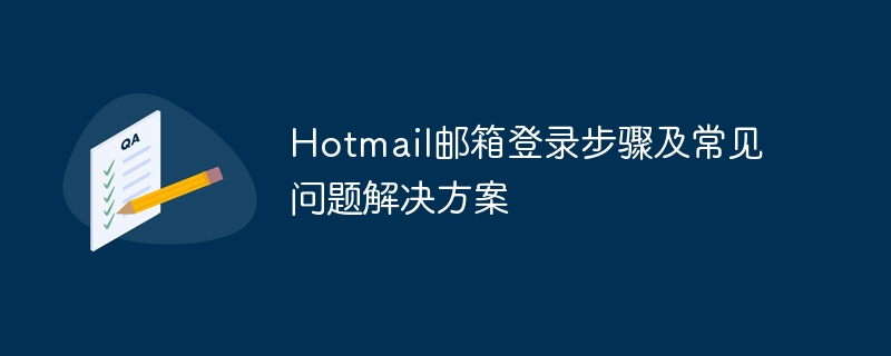 Hotmail邮箱登录步骤及常见问题解决方案 - 小浪云数据