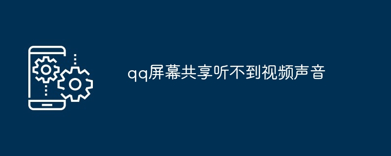 qq屏幕共享听不到视频声音