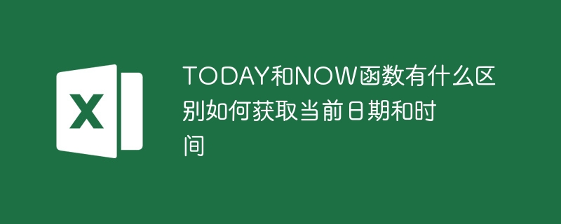 TODAY和NOW函数有什么区别如何获取当前日期和时间 - 小浪云数据