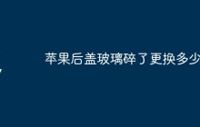 苹果后盖玻璃碎了更换多少钱