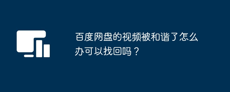 百度网盘的视频被和谐了怎么办可以找回吗？