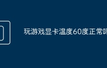 玩游戏显卡温度60度正常吗