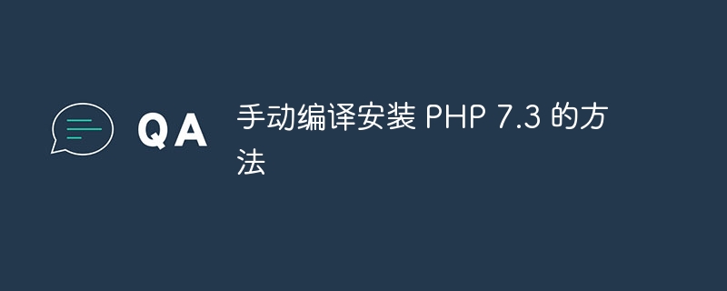 手动编译安装 PHP 7.3 的方法