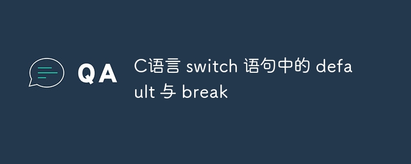 C语言 switch 语句中的 default 与 break