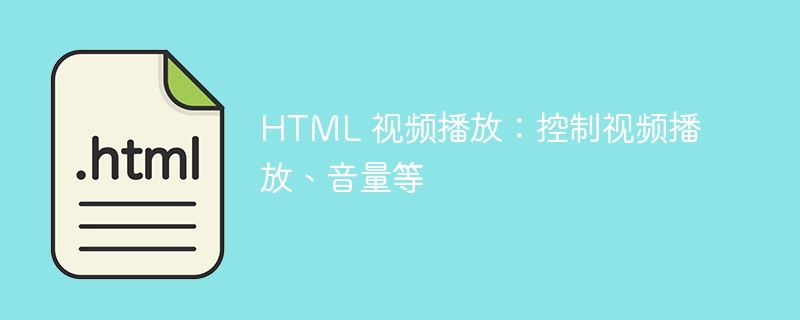 HTML 视频播放：控制视频播放、音量等