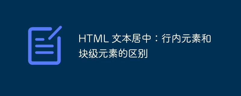 HTML 文本居中：行内元素和块级元素的区别